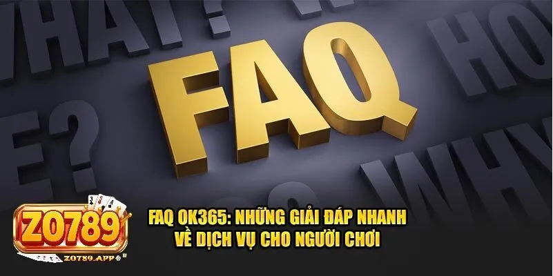 Zo789 31 FAQ giải đáp Zo789 - Giải quyết mọi thắc mắc nhanh gọn